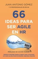 66 IDEAS PARA SER AGILE EN HR: AUMENTAR LA EFECTIVIDAD, IMPULSAR EL NEGOCIO Y PONER A LAS PERSONAS EN EL CENTRO CON ALTOS NIVELES DE MOTIVACIÓN, COMPROMISO Y DESARROLLO 8409302195 Book Cover
