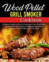 Wood Pellet Grill Smoker Cookbook: Impress your Family & Friends with 1800+ Days of Foolproof Recipes to Grill Juicy Perfect Meat, Fish and Vegetables B0CWJR5SGC Book Cover