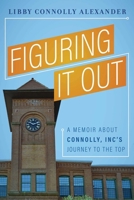 Figuring It Out: A Memoir about Connolly, Inc's Journey to the Top 1642250430 Book Cover