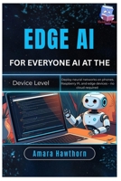Edge AI for Everyone: AI at the Device Level: Deploy neural networks on phones, Raspberry Pi, and edge devices – no cloud required B0FNQSN82T Book Cover