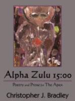 Alpha Zulu 15: 00: Poetry and Prose for The Apex 1434370992 Book Cover