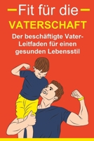 Fit für die Vaterschaft: Der beschäftigte Vater-Leitfaden für einen gesunden Lebensstil: Der beschäftigte Vater-Leitfaden für einen gesunden Lebensstil (German Edition) B0BVPFZM6F Book Cover
