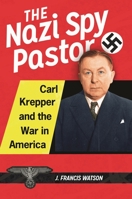 The Nazi Spy Pastor: Carl Krepper and the War in America 1440828075 Book Cover