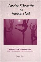 Dancing Silhouette on Mosquito Net: Memoirs of a Taiwanese Girl and Her Love Search in America 1424184045 Book Cover