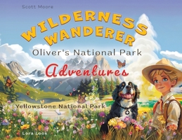 Wilderness Wanderer - Oliver's National Park Adventures - Yellowstone National Park: Yellowstone National Park B0H419D68F Book Cover