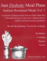 Just Diabetic Meal Plans, Sodium Restricted Meals, Vol 1: A selection of planned meals from our Basic Meal Plan Collections for Type 1 and Type 2 diabetics that fit sodium restricted meal plan guideli 1484964284 Book Cover