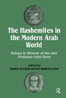 The Hashemites in the Modern Arab World: Essays in Honour of the late Professor Uriel Dann 0714646016 Book Cover