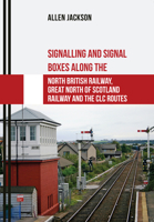 Signalling and Signal Boxes along the North British Railway, Great North of Scotland Railway and the CLC Routes 1445667681 Book Cover