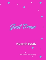 Just Draw: Sketch Book 1693248174 Book Cover