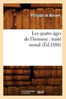 Les Quatre A[ges de L'Homme: Traita(c) Moral (A0/00d.1888) 2012579744 Book Cover
