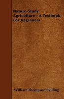 Nature-Study Agriculture - A Textbook For Beginners 144554119X Book Cover