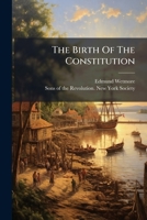 The Birth Of The Constitution: An Address Delivered... 1279214368 Book Cover