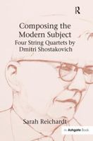 Composing the Modern Subject: Four String Quartets by Dmitri Shostakovic 1138265381 Book Cover