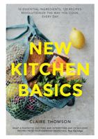 New Kitchen Basics: 10 Essential Ingredients, 120 Recipes: Revolutionize the Way You Cook, Every Day 1787132544 Book Cover