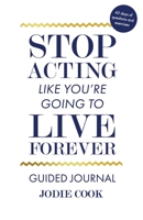 Stop Acting Like You're Going To Live Forever: Guided Journal B087SLHBN6 Book Cover