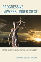 Progressive Lawyers Under Siege: Moral Panic During the McCarthy Years 0739195603 Book Cover
