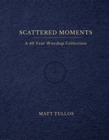 Scattered Moments: A 40 Year Worship Collection B0GG6V8GX1 Book Cover
