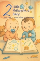 2 Little Philosophers’ Diary Book One: From Float to Footsteps: A whimsical and Philosophical Story of two babies Discovering Life, Laughter, and ... Wonder, and the Meaning of Growing Up B0FLDMMFVG Book Cover