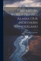 Carpenters World Travels Alaska Our Northern Wonderland 1022713663 Book Cover