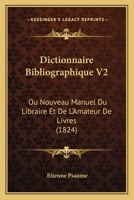 Dictionnaire Bibliographique V2: Ou Nouveau Manuel Du Libraire Et De L'Amateur De Livres (1824) 1167700430 Book Cover