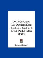 De La Condition Des Ouvriers: Dans Les Mines Du Nord Et Du Pas-De-Calais (1906) 1160393699 Book Cover