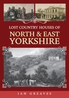 Lost Country Houses of North and East Yorkshire 1398116246 Book Cover