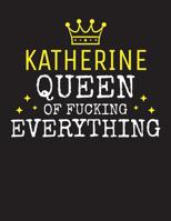 KATHERINE - Queen Of Fucking Everything: Blank Quote Composition Notebook College Ruled Name Personalized for Women. Writing Accessories and gift for mom, wife, girlfriend, daugther, sister. Funny Val 1077321570 Book Cover