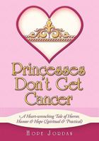 Princesses Don’t Get Cancer: A Heart-wrenching Tale of Horror, Humor & Hope 1615077944 Book Cover