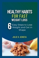 Healthy Habits for Fast Weight Loss: 6 Easy Steps to Lose Weight and Get in Shape B0BW2HRH7C Book Cover
