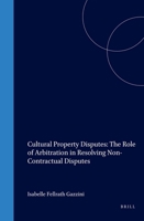 Cultural Property Disputes: The Role of Arbitration in Resolving Non-Contractual Disputes 1571053050 Book Cover