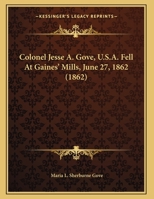 Colonel Jesse A. Gove, U.S.A. Fell At Gaines' Mills, June 27, 1862 1104635372 Book Cover