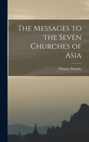 The Messages to the Seven Churches of Asia: Being the Inaugural of the Enthroned King, a Beacon on Oriental Shores 1017567611 Book Cover