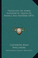 Thoughts On Marie Antoinette, Queen Of France And Navarre 1166283917 Book Cover