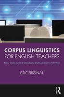 Corpus Linguistics for English Teachers: Tools, Online Resources, and Classroom Activities 1138123099 Book Cover