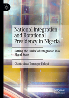 National Integration and Rotational Presidency in Nigeria: Setting the 'Rules' of Integration in a Plural State 3031412400 Book Cover