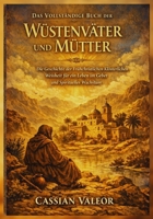 Das Vollständige Buch der Wüstenväter und Mütter: Die Geschichte der Frühchristlichen Klösterlichen Weisheit für ein Leben im Gebet und Spirituelles Wachstum (German Edition) B0GPDFPR7B Book Cover