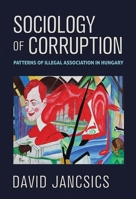 Sociology of Corruption: Patterns of Illegal Association in Hungary 1501774328 Book Cover
