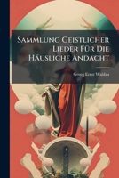 Sammlung Geistlicher Lieder Für Die Häusliche Andacht... 1276072740 Book Cover