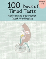 100 Days of Timed Tests Addition and Subtraction (Math Workbooks): Grades K-2, Workbooks Math Practice, Worksheet Arithmetic, Workbook With Answers For Kids 1692069462 Book Cover