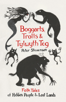 Boggarts, Trolls and Tylwyth Teg: Folk Tales of Hidden People & Lost Lands 0750995629 Book Cover