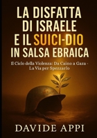 LA DISFATTA DI ISRAELE E IL SUICIDIO IN SALSA EBRAICA.: Il Ciclo della Violenza: Da Caino a Gaza - La Via per Spezzarlo B0FWQDC2YX Book Cover