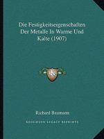 Die Festigkeitseigenschaften Der Metalle In Warme Und Kalte (1907) 114439323X Book Cover