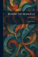 Behind the Monocle: And Other Stories 1025299825 Book Cover