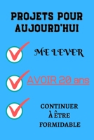 PROJETS POUR AUJOURD'HUI me lever Avoir 20 ans continuer à être formidable: 120 pages carnet d'anniversaire 20 ans Félicitez l’anniversaire de façon ... enfants, garçons, filles (French Edition) B084QLD48H Book Cover