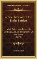 A Brief Memoir of Dr. Elisha Bartlett With Selections From his Writings B0BQP91FW5 Book Cover