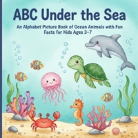ABC Under the Sea: An Alphabet Picture Book of Ocean Animals with Fun Facts for Kids Ages 3–7 B0FRFXQ4ST Book Cover