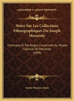 Notes Sur Les Collections Ethnographiques Du Joseph Muneraty: Orenoque Et Rio Negro, Conservees Au Musee Colonial De Marseille (1898) 1169397786 Book Cover