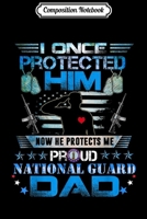Composition Notebook: Proud National Guard Dad I Once Protected Him Journal/Notebook Blank Lined Ruled 6x9 100 Pages 1698856040 Book Cover