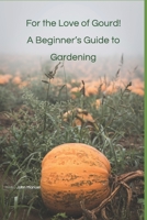 For the Love of Gourd! A Beginner’s Guide to Gardening B0CK3QJ6K5 Book Cover