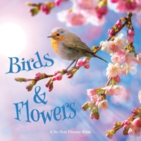 Birds and Flowers, A No Text Picture Book: A Calming Gift for Alzheimer Patients and Senior Citizens Living With Dementia B08YQQWQ7W Book Cover